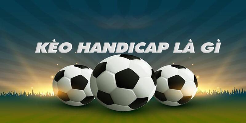 Handicap là kèo cược phổ biến tại mọi trận bóng