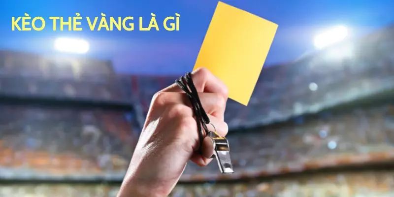 Khái quát về kèo thẻ vàng
